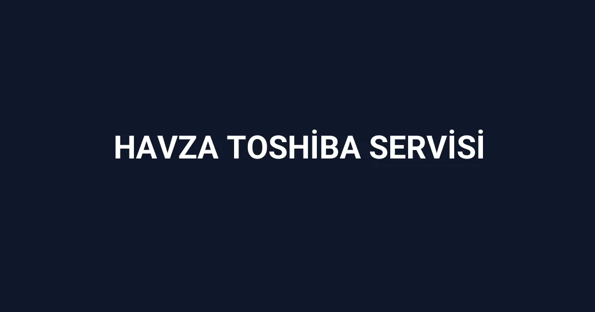 Havza Toshiba Servisi
